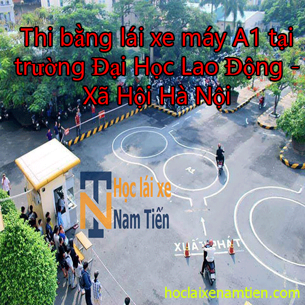 Thi Bang Lai Xe May A1 Tai Truong Dai Hoc Lao Dong Xa Hoi Ha Noi